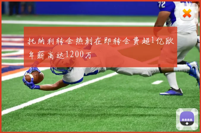 托纳利转会热刺在即转会费超1亿欧年薪高达1200万