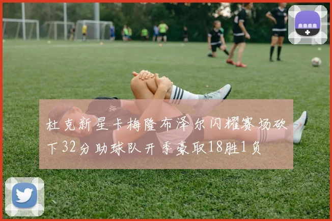 杜克新星卡梅隆布泽尔闪耀赛场砍下32分助球队开季豪取18胜1负