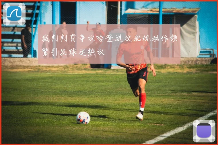 裁判判罚争议哈登进攻犯规动作频繁引发球迷热议