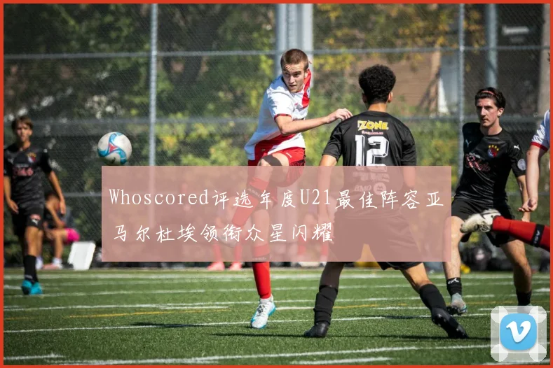 Whoscored评选年度U21最佳阵容亚马尔杜埃领衔众星闪耀